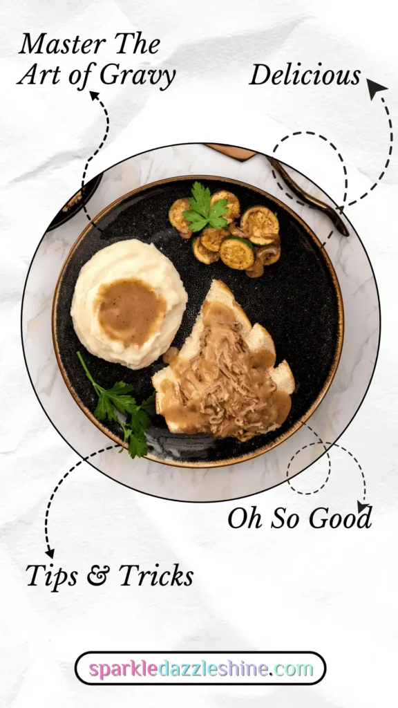 A pinterest pin for our culinary Tip, Gravy, Gravy and More Gravy, showing a plate with mashed potatoes and gravy, open faced sandwich with gravy.